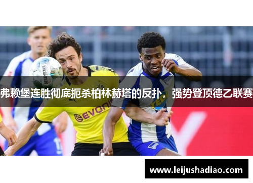 弗赖堡连胜彻底扼杀柏林赫塔的反扑，强势登顶德乙联赛