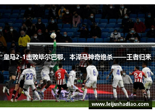 皇马2-1击败毕尔巴鄂，本泽马神奇绝杀——王者归来