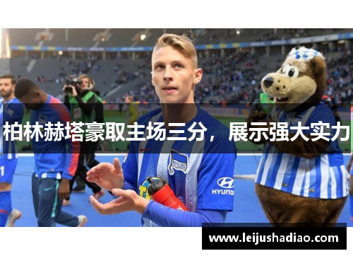 柏林赫塔豪取主场三分，展示强大实力