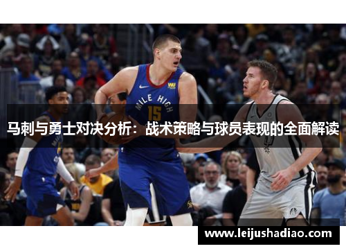 马刺与勇士对决分析：战术策略与球员表现的全面解读